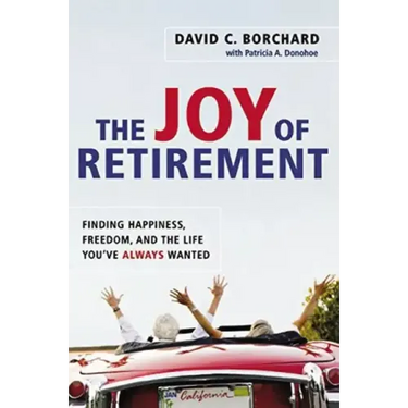 The Joy of Retirement: Finding Happiness, Freedom, and the Life You've Always Wanted