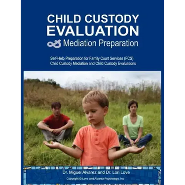 Child Custody Evaluation & Mediation Preparation: Self-Help Preparation for Family Court Services (FCS) Child Custody Mediation and Child Custody Eval