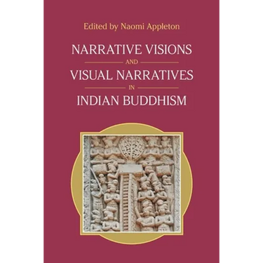Narrative Visions and Visual Narratives in Indian Buddhism
