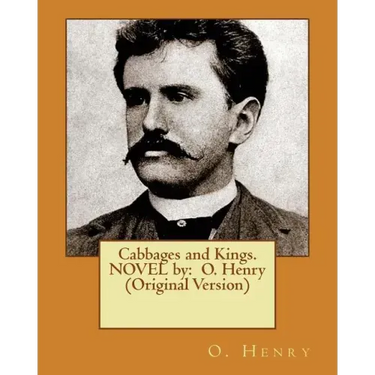 Cabbages and Kings. NOVEL by: O. Henry (Original Version)
