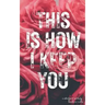 This Is How I Keep You