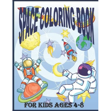 Space Coloring Book for Kids Ages 4 - 8: Fantastic Outer Space Coloring Pages For Kids 4 - 8 with Planets, Astronauts, Space Ships, Rockets And The So