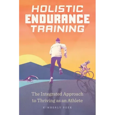 Holistic Endurance Training: The Integrated Approach to Thriving as an Athlete
