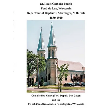 St. Louis Catholic Parish, Fond Du Lac, Wisconsin: Repertoire of Baptisms, Marriages & Burials, 1850-1920