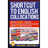 Shortcut to English Collocations: Master 2000+ English Collocations in Used Explained Under 20 Minutes a Day