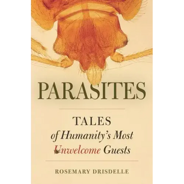 Parasites: Tales of Humanity's Most Unwelcome Guests