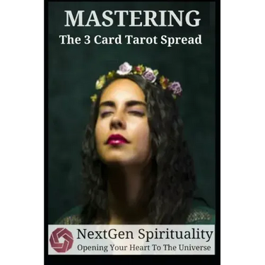 NextGen Spirituality Mastering 3 Card Tarot Readings: Your 3 Card Tarot Reading Ultimate Reference Guide