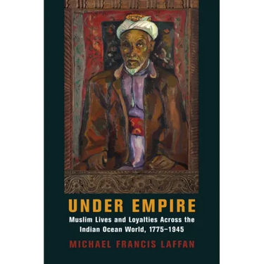 Under Empire: Muslim Lives and Loyalties Across the Indian Ocean World, 1775-1945