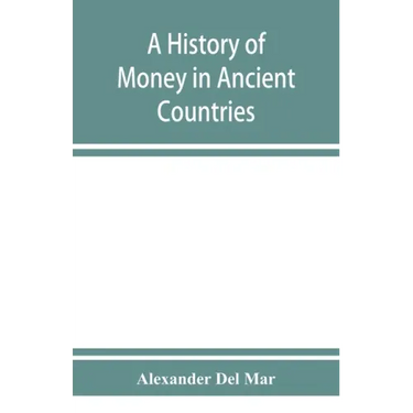 A history of money in ancient countries from the earliest times to the present