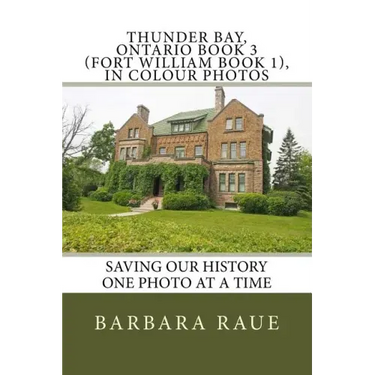 Thunder Bay, Ontario Book 3 (Fort William Book 1), in Colour Photos: Saving Our History One Photo at a Time