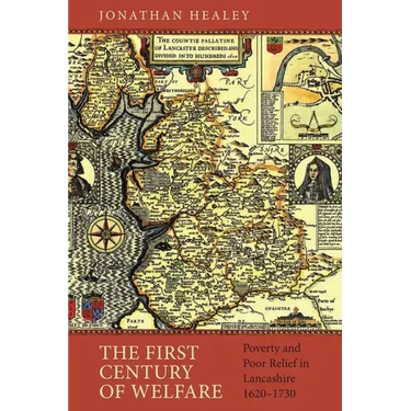 The First Century of Welfare: Poverty and Poor Relief in Lancashire, 1620-1730