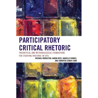 Participatory Critical Rhetoric: Theoretical and Methodological Foundations for Studying Rhetoric In Situ