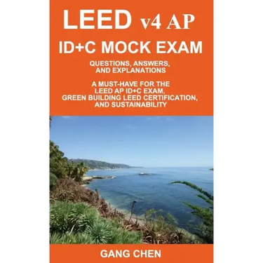 LEED v4 AP ID+C MOCK EXAM: Questions, Answers, and Explanations: A Must-Have for the LEED AP ID+C Exam, Green Building LEED Certification, and Su