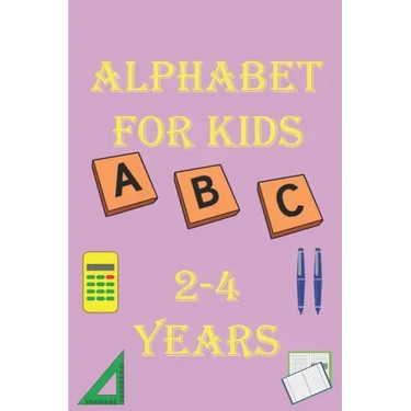 alphabet for kids 2-4 years: Alphabet Activity Book Tracing and Pen Control and Tracing, Wipe Clean Learning Books for kids