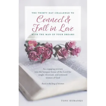 The Thirty-Day Challenge to Connect & Fall in Love with the Man of Your Dreams: An engaging journey into the banquet house of the Lord for single, div