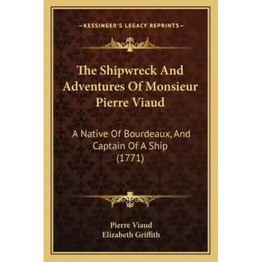 The Shipwreck And Adventures Of Monsieur Pierre Viaud: A Native Of Bourdeaux, And Captain Of A Ship (1771)