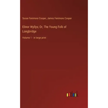 Elinor Wyllys; Or, The Young Folk of Longbridge: Volume 1 - in large print