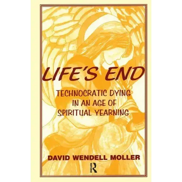 Life's End: Technocratic Dying in an Age of Spiritual Yearning