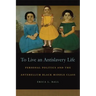 To Live an Antislavery Life: Personal Politics and the Making of the Black Middle Class