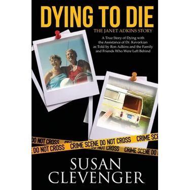Dying to Die - The Janet Adkins Story: A True Story of Dying with the Assistance of Doctor Jack Kevorkian
