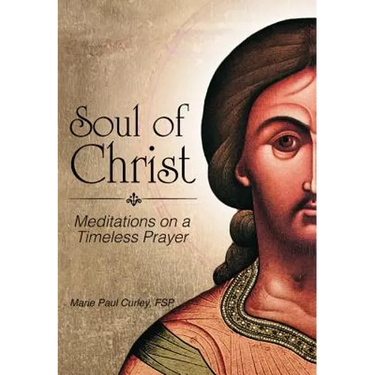 Soul of Christ: Meditations on a Timeless Prayer