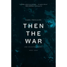 Then the War: And Selected Poems, 2007-2020