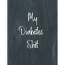 My Diabetes Shit, Diabetes Log Book: Daily Blood Sugar Log Book Journal, Organize Glucose Readings, Diabetic Monitoring Notebook For Recording Meals,