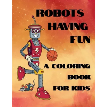 Robots Having Fun A Coloring Book For Kids: 50 Fun Coloring Designs