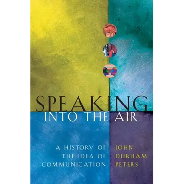 Speaking into the Air: A History of the Idea of Communication