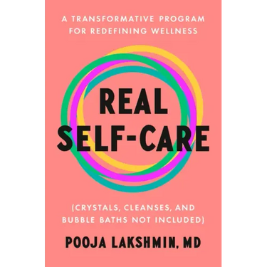 Real Self-Care: A Transformative Program for Redefining Wellness (Crystals, Cleanses, and Bubblebaths Not Included)