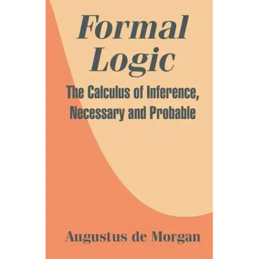 Formal Logic: The Calculus of Inference, Necessary and Probable