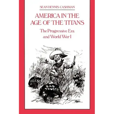America in the Age of the Titans: The Progressive Era and World War I