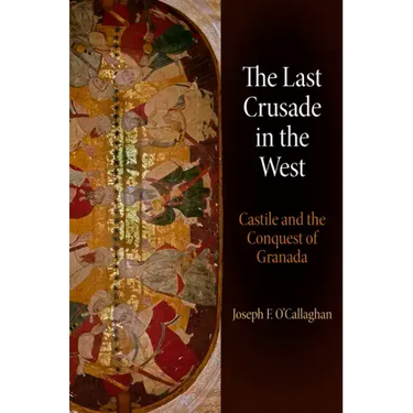 The Last Crusade in the West: Castile and the Conquest of Granada