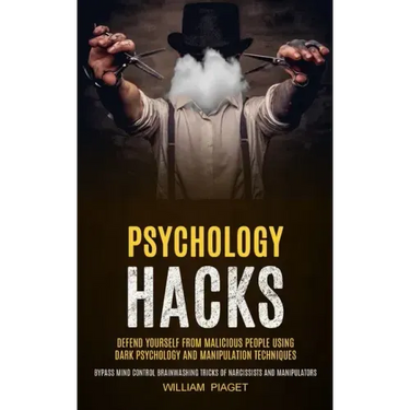 Psychology Hacks: Defend Yourself From Malicious People Using Dark Psychology and Manipulation Techniques (Bypass Mind Control Brainwash