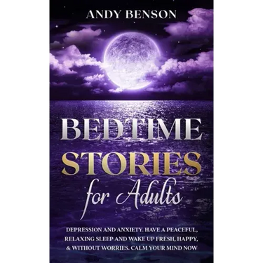 Bedtime Stories for Adults: Depression and Anxiety. Have a Peaceful, Relaxing Sleep and Wake up Fresh, Happy, & Without Worries. Calm Your Mind NOW