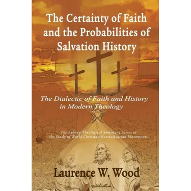 The Certainty of Faith and the Probabilities of Salvation History: The Dialectic of Faith and History in Modern Theology