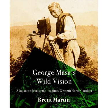George Masa's Wild Vision: A Japanese Immigrant Imagines Western North Carolina