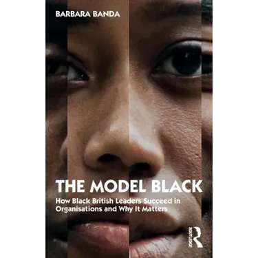 The Model Black: How Black British Leaders Succeed in Organisations and Why It Matters