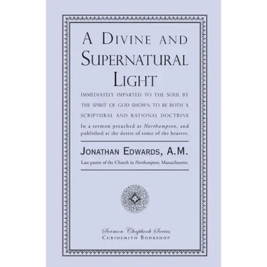A Divine and Supernatural Light: Immediately Imparted to the Soul by the Spirit of God, Shown to Be Both a Scriptural and Rational Doctrine