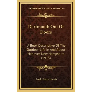 Dartmouth Out Of Doors: A Book Descriptive Of The Outdoor Life In And About Hanover, New Hampshire (1913)