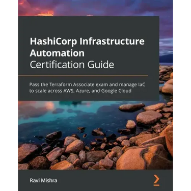 HashiCorp Infrastructure Automation Certification Guide: Pass the Terraform Associate exam and manage IaC to scale across AWS, Azure, and Google Cloud