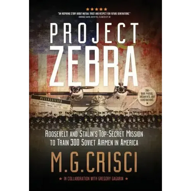 Project Zebra: Roosevelt and Stalin's Top-Secret Mission to Train 300 Soviet Airmen in America
