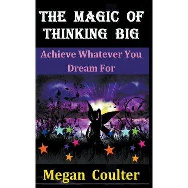 The Magic Of Thinking Big: Achieve Whatever You Dream For