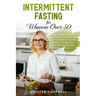Intermittent Fasting for Women Over 50: How to Weight Loss and Burn Fat After Menopause with a 5-Step Metabolism Scientific Method and Slowing Down Ag