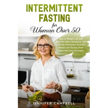 Intermittent Fasting for Women Over 50: How to Weight Loss and Burn Fat After Menopause with a 5-Step Metabolism Scientific Method and Slowing Down Ag