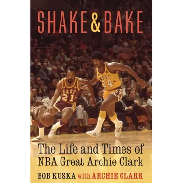 Shake and Bake: The Life and Times of NBA Great Archie Clark
