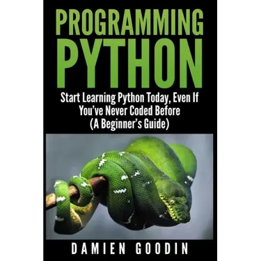 Programming Python: Start Learning Python Today, Even If You've Never Coded Befo