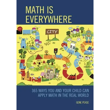 Math Is Everywhere: 365 Ways You and Your Child Can Apply Math in the Real World