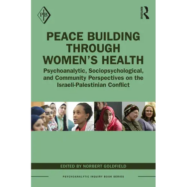 Peace Building Through Women's Health: Psychoanalytic, Sociopsychological, and Community Perspectives on the Israeli-Palestinian Conflict