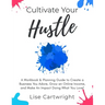 Cultivate Your Hustle: A Workbook & Planning Guide to Create a Business You Adore, Grow Your Online Income and Make an Impact Doing What You Love!